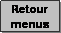 Zone de Texte: Retour
menus