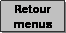 Zone de Texte: Retour
menus