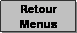 Zone de Texte: Retour Menus